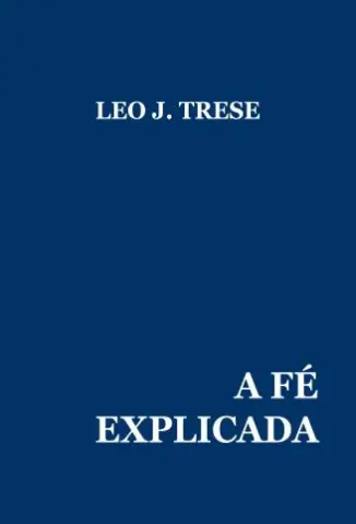 A Fé Explicada - Leo J. Trese