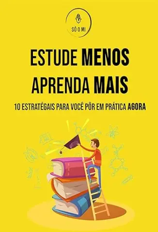 Estude Menos, Aprenda Mais: 10 Estratégias para você pôr em Prática Agora - Leonardo Silva Nóbrega