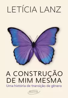 A Construção de Mim Mesma  -  Letícia Lanz