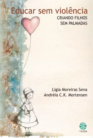 Educar sem violência: Criando filhos sem palmadas - Ligia Moreiras Sena e Andréia Mortensen