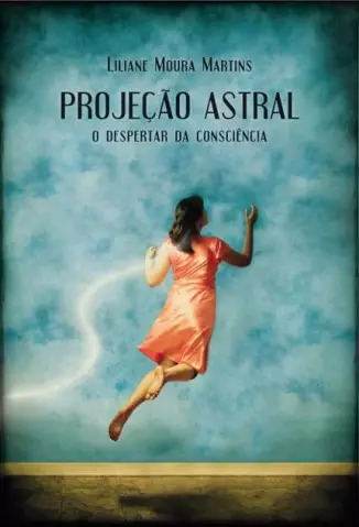 Projeção Astral  -  O Despertar da Consciência - Liliane Moura