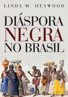 Diáspora negra no Brasil - Linda M. Heywood