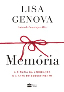 Memória A Ciência Da Lembrança E A Arte Do Esquecimento - Lisa Genova