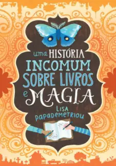 Uma História Incomum Sobre Livros e Magia  -  Lisa Papademetriou