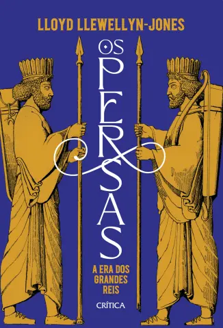 Os Persas: A Era dos Grandes Reis - Lloyd Llewellyn-Jones