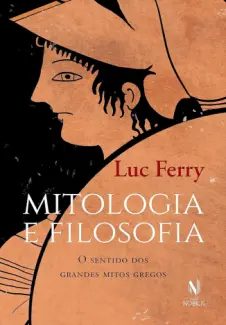 Mitologia E Filosofia: O Sentido Dos Grandes Mitos Gregos - Luc Ferry