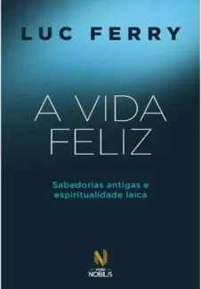 A Vida Feliz - Luc Ferry