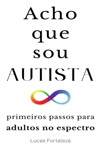 Acho que sou Autista: Primeiros Passos para Adultos no Espectro - Lucas Fortaleza