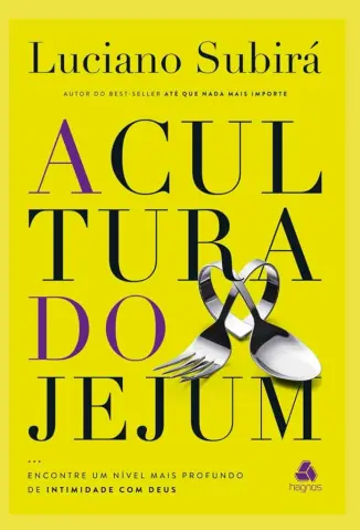 A Cultura do Jejum Encontre um Nível mais Profundo de Intimidade com Deus - Luciano Subirá