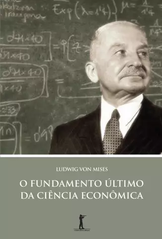 O Fundamento Último da Ciência Econômica  -  Ludwig Von Mises