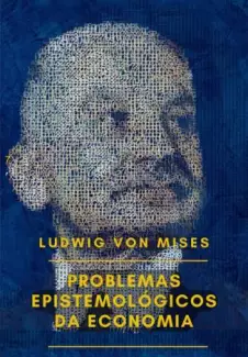 Problemas Epistemológicos da Economia  -  Ludwig Von Mises