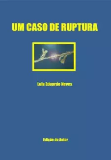 Um Caso de Ruptura  -  Luis Eduardo Neves