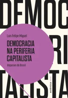 Democracia na periferia capitalista - Luis Felipe Miguel