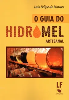 O guia do Hidromel Artesanal - Luis Felipe de Moraes