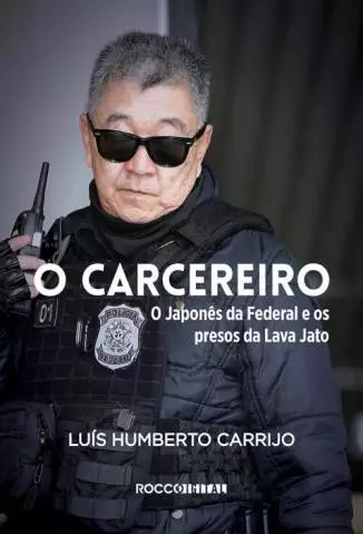 O Carcereiro: o Japonês da Federal e Os Presos da Lava Jato  -  Luís Humberto Carrijo