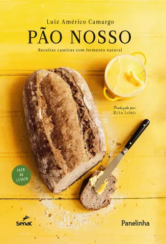 Pão Nosso: Receitas Caseiras com Fermento Natural - Luiz Américo Camargo