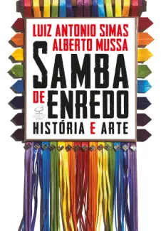 Samba de enredo: história e arte - Luiz Antonio Simas