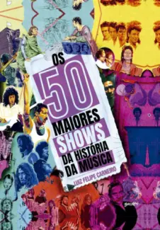 Os 50 Maiores Shows da História da Música Brasileira - Luiz Felipe Carneiro