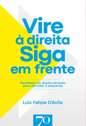 Vire à Direita : Siga em Frente - Luiz Felipe D’Avila