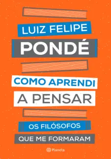 Como Aprendi a Pensar - Luiz Felipe Pondé