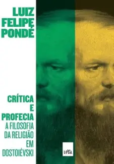 Crítica e Profecia a Filosofia da Religião em Dostoiévski - Luiz Felipe Pondé