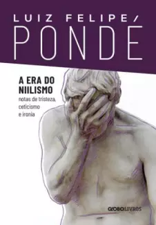 A Era do Niilismo  -  Luiz Felipe Pondé
