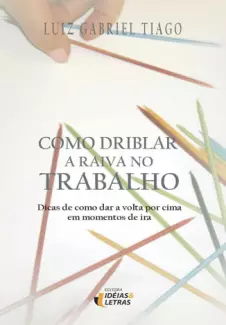 Como Driblar a Raiva no Trabalho  -  Luiz Gabriel Tiago