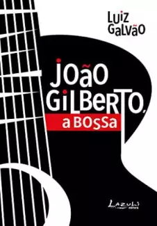João Gilberto, a Bossa  -  Luiz Galvão