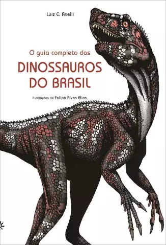 O Guia Completo dos Dinossauros do Brasil  -  Luiz E. Anelli