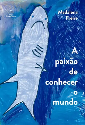 A paixão de conhecer o mundo - Madalena Freire