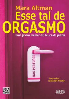 Esse tal de orgasmo: Uma jovem mulher em busca do prazer - Mara Altman