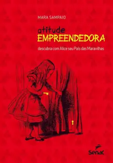 Atitude Empreendedora: Descubra com Alice seu País das Maravilhas - Mara Sampaio