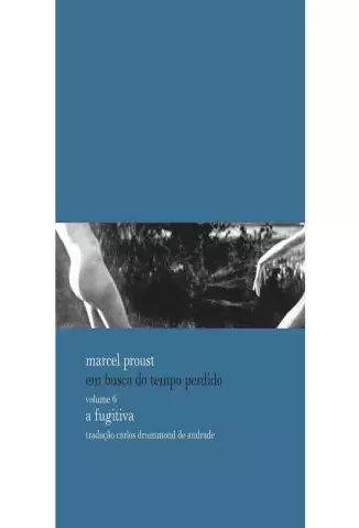 A Fugitiva  -  Em Busca do Tempo Perdido  - Vol.  06  -  Marcel Proust