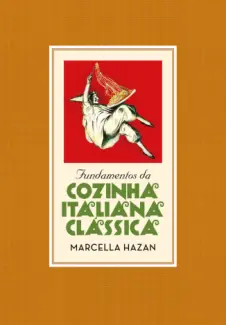 Fundamentos da Cozinha Italiana Clássica - Marcella Hazan