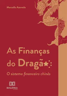 As Finanças do Dragão : o sistema financeiro chinês - Marcello Azevedo