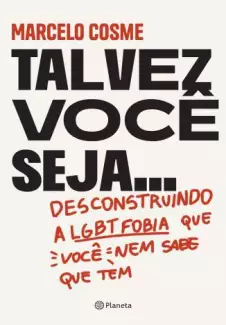 Talvez Você Seja...: Desconstruindo a Lgtbfobia que Você Nem Sabe que Tem  -  Marcelo Cosme