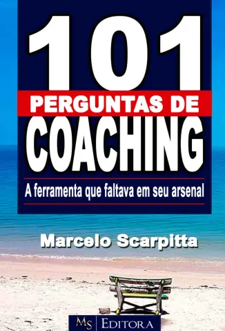 101 PERGUNTAS DE COACHING: Seu arsenal de sessões bem sucedidas. - Marcelo Scrpitta