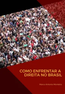 Como Enfrentar A Direita No Brasil - Marco Antonio Monteiro