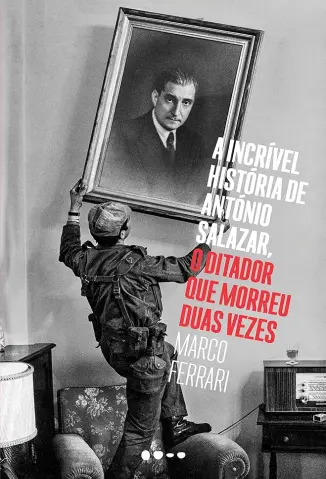 A incrível história de António Salazar - Marco Ferrari