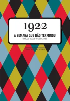 1922: A Semana que não Terminou - Marcos Augusto Gonçalves