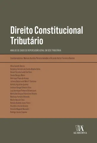 Direito Constitucional Tributário: Análise de casos de repercussão geral em sede tributária - Marcos Aurélio Pereira Valadão