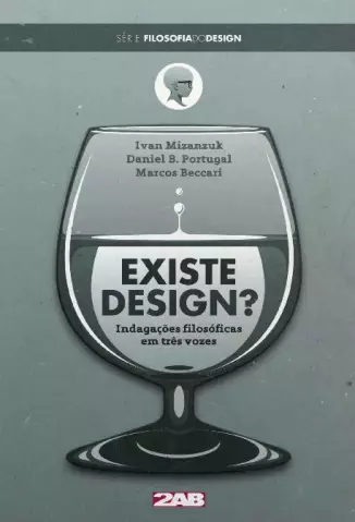 Existe Design? Indagações filosóficas em três vozes (Filosofia do Design Livro 1) - Marcos Beccari