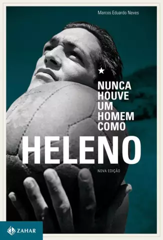 Nunca Houve um Homem Como Heleno  -  Marcos Eduardo Neves