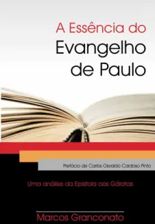 A Essência do Evangelho de Paulo - Marcos Granconato