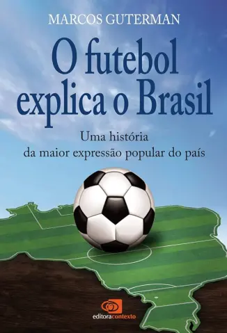 O Futebol Explica o Brasil  -  Marcos Guterman