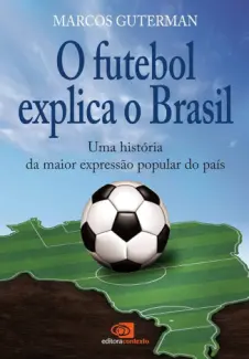 O Futebol Explica o Brasil - Marcos Guterman