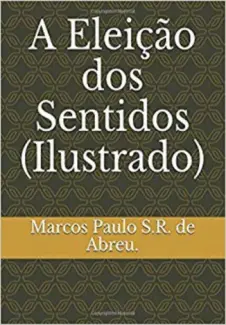 A Eleição dos Sentidos - Marcos Paulo S.R. de Abreu