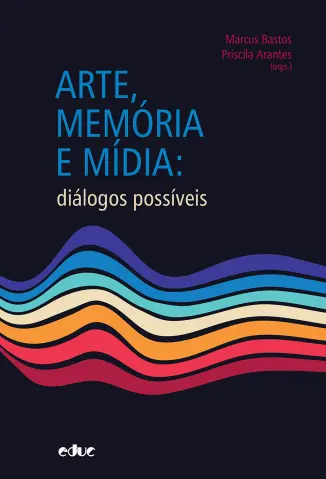 Arte, Memória e Mídia - Marcus Bastos