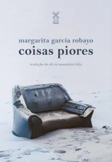 Coisas Piores - Margarita García Robayo