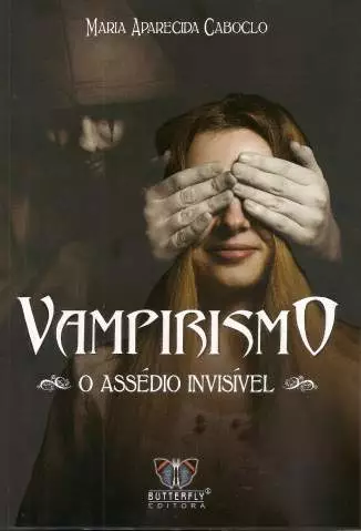 Vampirismo: o Assédio Invisível  -  Maria Aparecida Caboclo